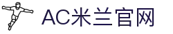 米兰(中国)体育·官方网站-ACMilan