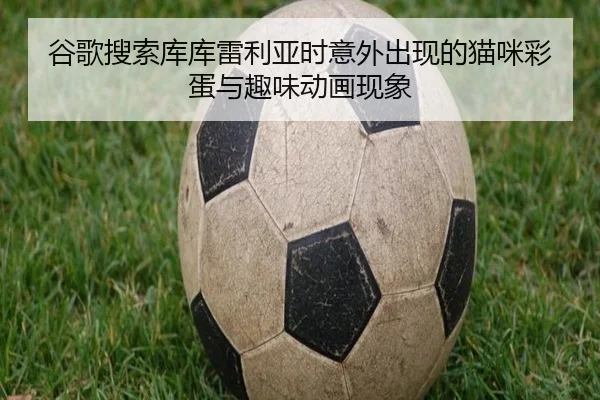 谷歌搜索库库雷利亚时意外出现的猫咪彩蛋与趣味动画现象